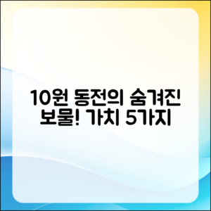 10원 동전, 숨겨진 보물 같은 가치 5가지